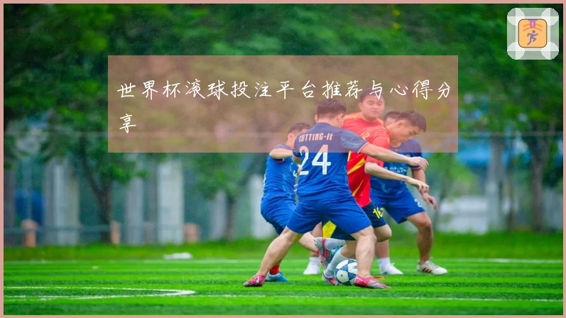 世界杯滚球投注平台推荐与心得分享