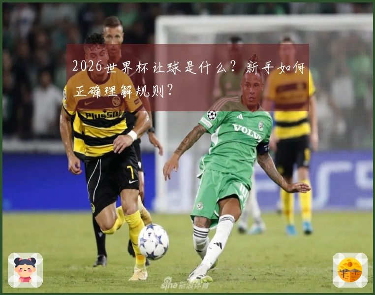 2026世界杯让球是什么？新手如何正确理解规则？