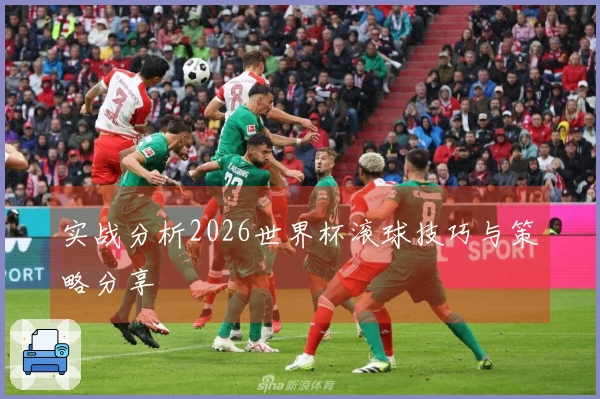 实战分析2026世界杯滚球技巧与策略分享