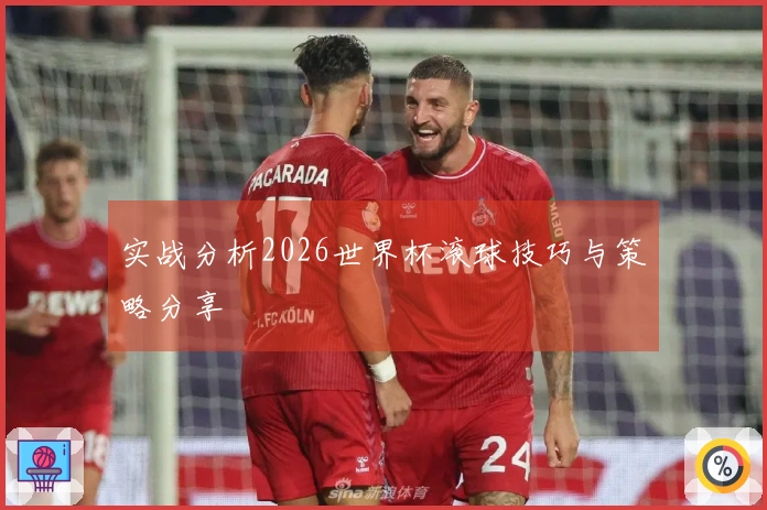 实战分析2026世界杯滚球技巧与策略分享